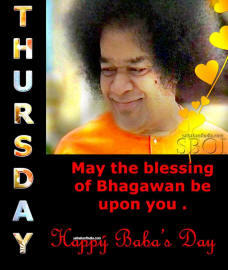 May the blessing of Bhagawan Sri Sathya Sai Baba be upon you. Happy Baba's Day - Thursday
