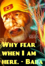 Why fear when I am here. sai baba