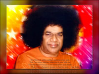 The Eternal, with neither entrance nor exit. The One who neither Was nor Is nor Will-be The Immortal Person free from birth and death That Ever-effulgent Atman is Sai for ever.- Sai Baba